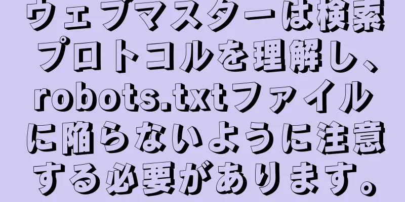 ウェブマスターは検索プロトコルを理解し、robots.txtファイルに陥らないように注意する必要があります。