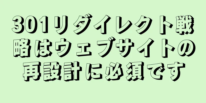 301リダイレクト戦略はウェブサイトの再設計に必須です