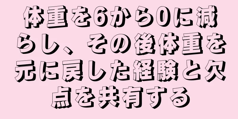 体重を6から0に減らし、その後体重を元に戻した経験と欠点を共有する