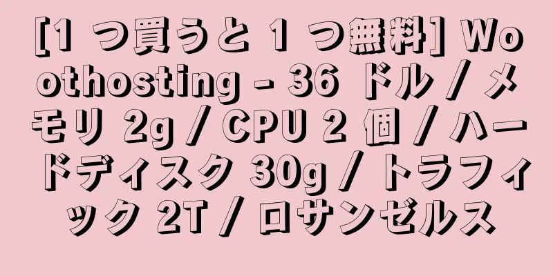 [1 つ買うと 1 つ無料] Woothosting - 36 ドル / メモリ 2g / CPU 2 個 / ハードディスク 30g / トラフィック 2T / ロサンゼルス