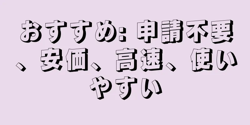 おすすめ: 申請不要、安価、高速、使いやすい