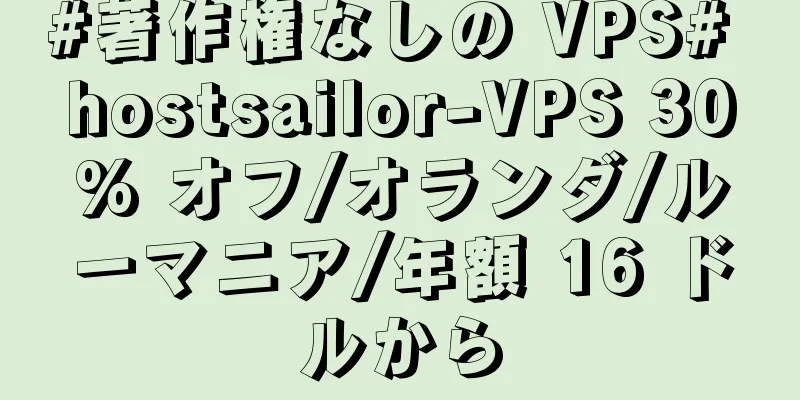 #著作権なしの VPS# hostsailor-VPS 30% オフ/オランダ/ルーマニア/年額 16 ドルから