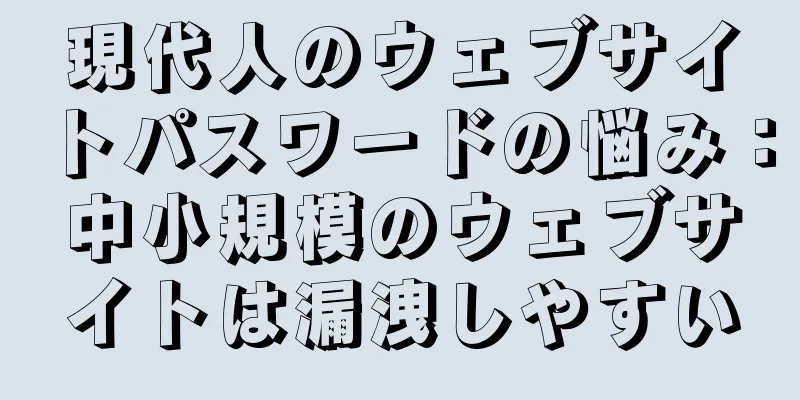 現代人のウェブサイトパスワードの悩み：中小規模のウェブサイトは漏洩しやすい
