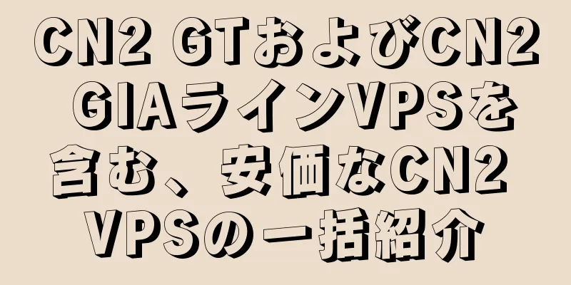CN2 GTおよびCN2 GIAラインVPSを含む、安価なCN2 VPSの一括紹介