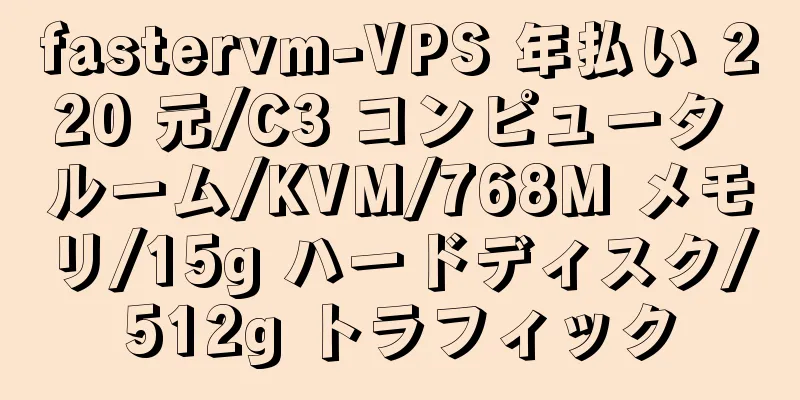 fastervm-VPS 年払い 220 元/C3 コンピュータ ルーム/KVM/768M メモリ/15g ハードディスク/512g トラフィック