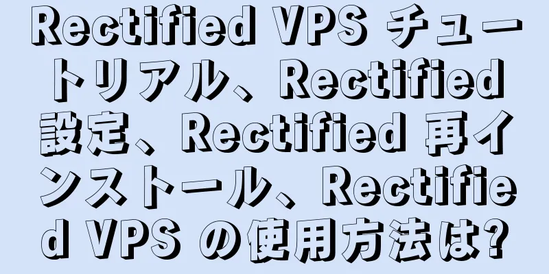 Rectified VPS チュートリアル、Rectified 設定、Rectified 再インストール、Rectified VPS の使用方法は?