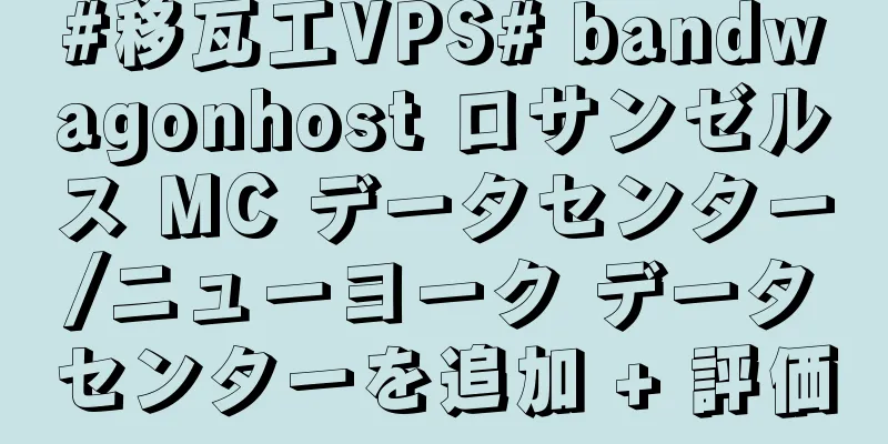 #移瓦工VPS# bandwagonhost ロサンゼルス MC データセンター/ニューヨーク データセンターを追加 + 評価