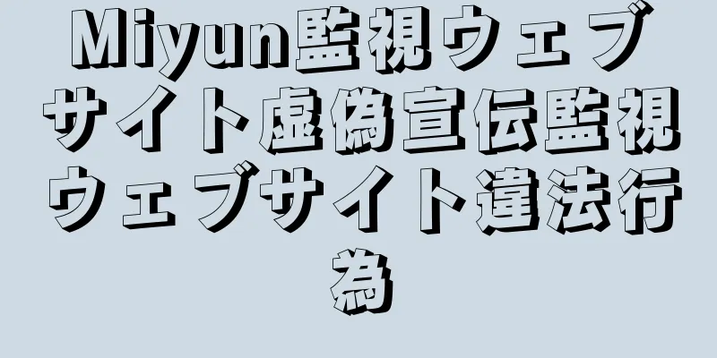 Miyun監視ウェブサイト虚偽宣伝監視ウェブサイト違法行為