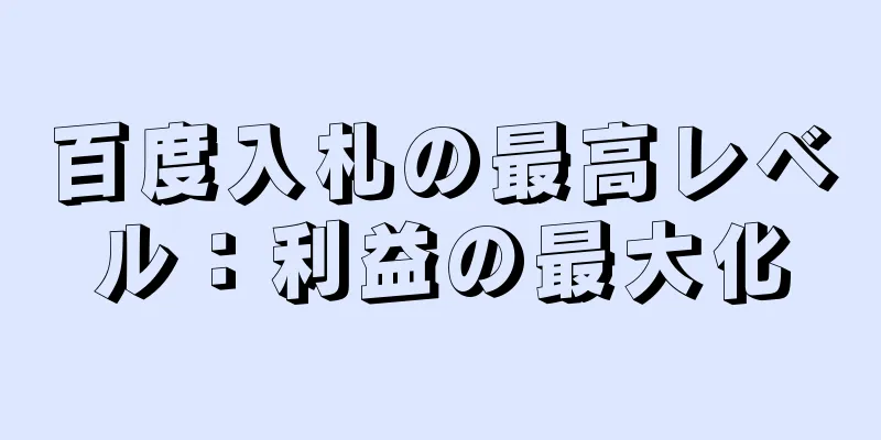 百度入札の最高レベル：利益の最大化