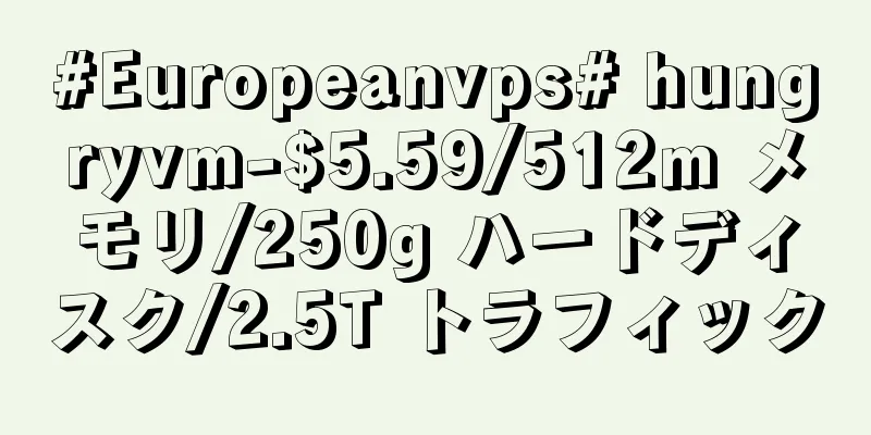 #Europeanvps# hungryvm-$5.59/512m メモリ/250g ハードディスク/2.5T トラフィック
