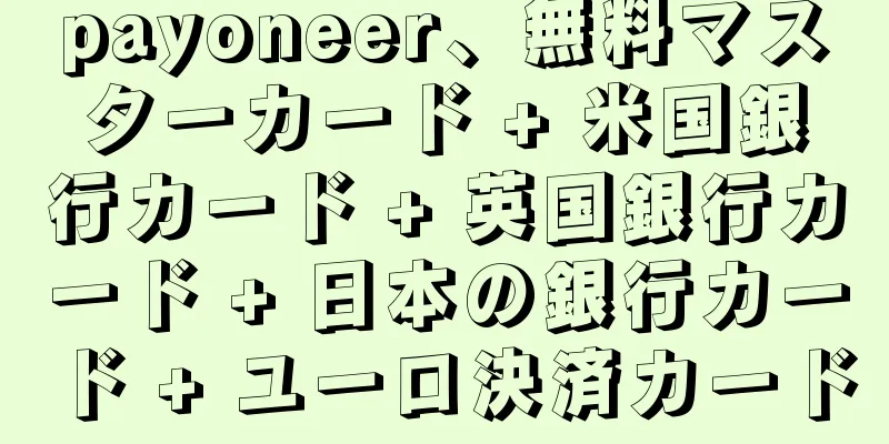 payoneer、無料マスターカード + 米国銀行カード + 英国銀行カード + 日本の銀行カード + ユーロ決済カード