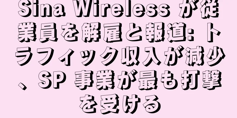 Sina Wireless が従業員を解雇と報道: トラフィック収入が減少、SP 事業が最も打撃を受ける