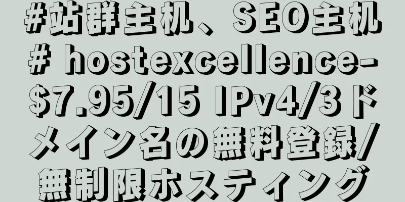 #站群主机、SEO主机# hostexcellence-$7.95/15 IPv4/3ドメイン名の無料登録/無制限ホスティング