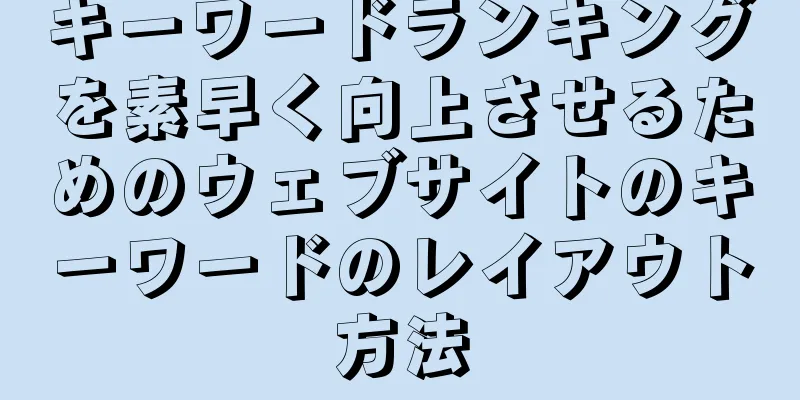 キーワードランキングを素早く向上させるためのウェブサイトのキーワードのレイアウト方法