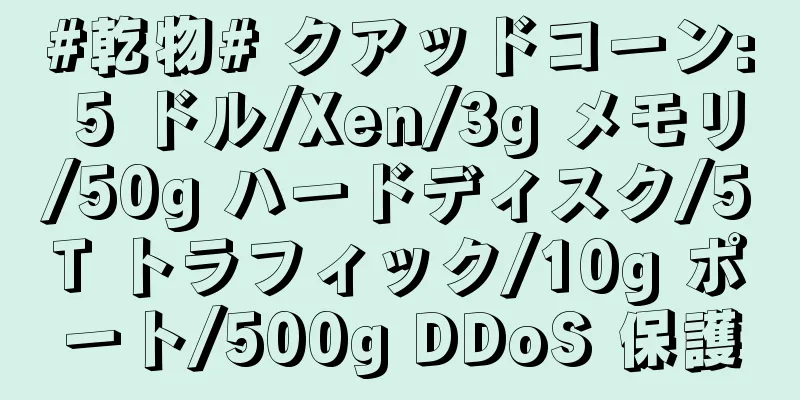 #乾物# クアッドコーン: 5 ドル/Xen/3g メモリ/50g ハードディスク/5T トラフィック/10g ポート/500g DDoS 保護