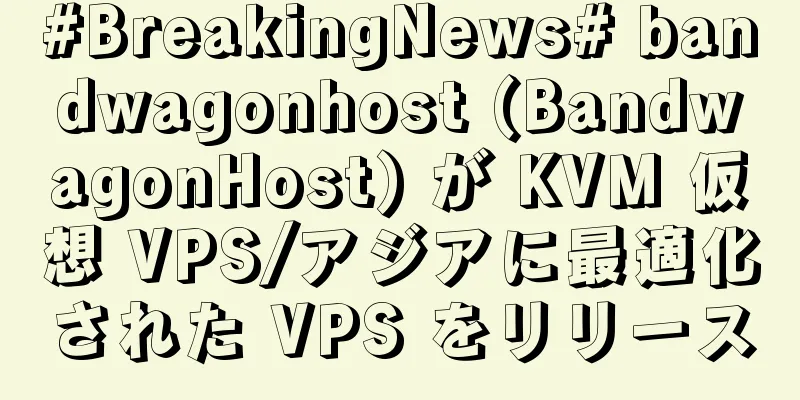 #BreakingNews# bandwagonhost (BandwagonHost) が KVM 仮想 VPS/アジアに最適化された VPS をリリース