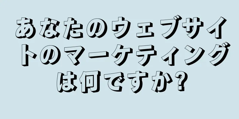あなたのウェブサイトのマーケティングは何ですか?