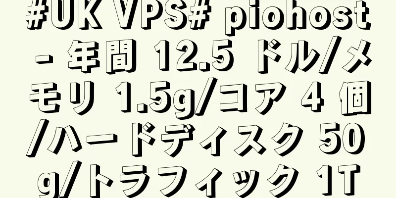 #UK VPS# piohost - 年間 12.5 ドル/メモリ 1.5g/コア 4 個/ハードディスク 50g/トラフィック 1T
