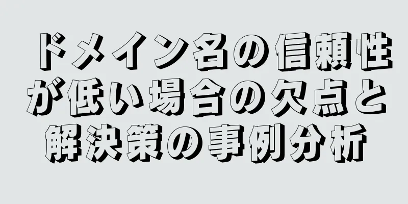 ドメイン名の信頼性が低い場合の欠点と解決策の事例分析