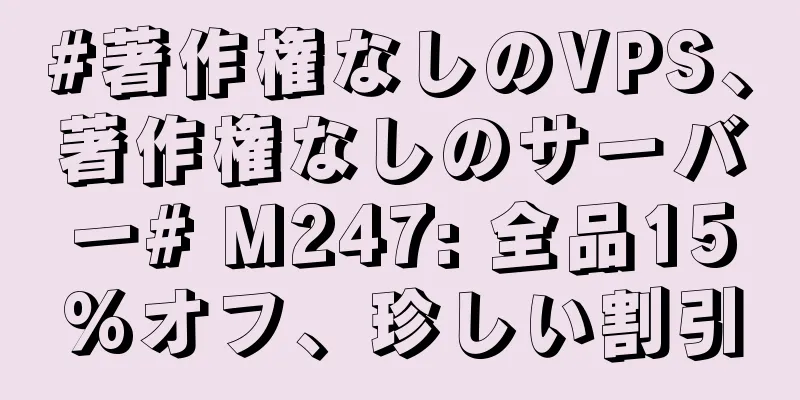 #著作権なしのVPS、著作権なしのサーバー# M247: 全品15%オフ、珍しい割引