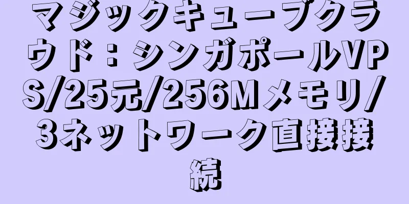 マジックキューブクラウド：シンガポールVPS/25元/256Mメモリ/3ネットワーク直接接続