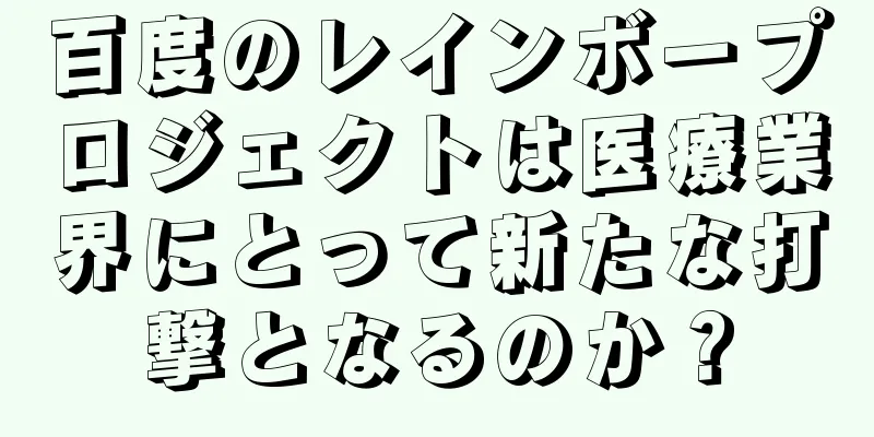 百度のレインボープロジェクトは医療業界にとって新たな打撃となるのか？