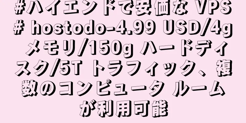 #ハイエンドで安価な VPS# hostodo-4.99 USD/4g メモリ/150g ハードディスク/5T トラフィック、複数のコンピュータ ルームが利用可能