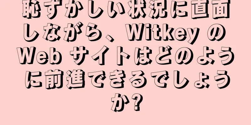 恥ずかしい状況に直面しながら、Witkey の Web サイトはどのように前進できるでしょうか?