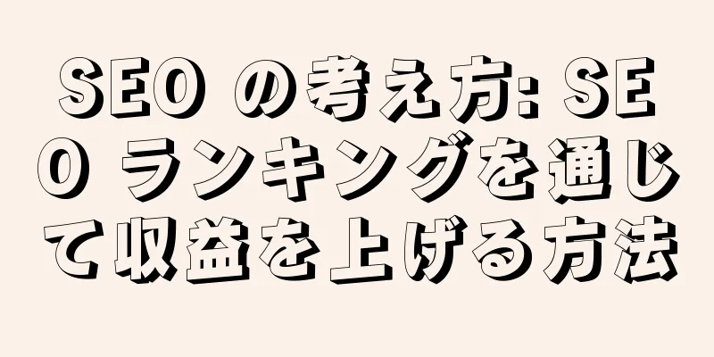 SEO の考え方: SEO ランキングを通じて収益を上げる方法