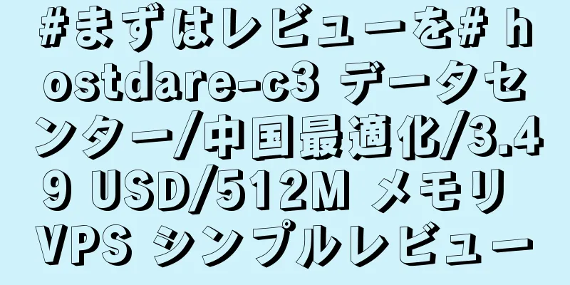 #まずはレビューを# hostdare-c3 データセンター/中国最適化/3.49 USD/512M メモリ VPS シンプルレビュー