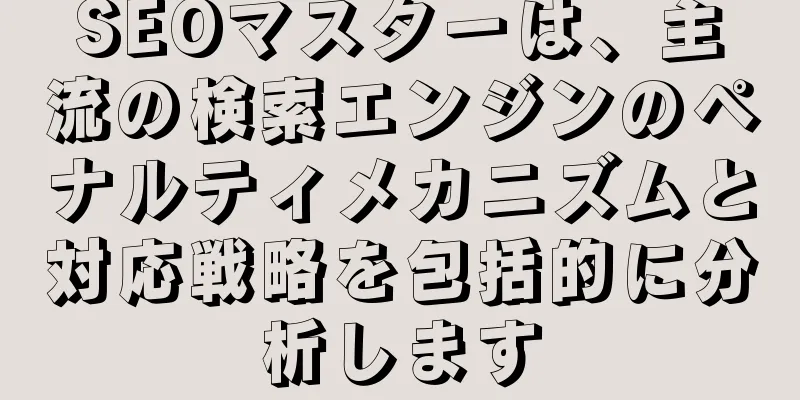 SEOマスターは、主流の検索エンジンのペナルティメカニズムと対応戦略を包括的に分析します