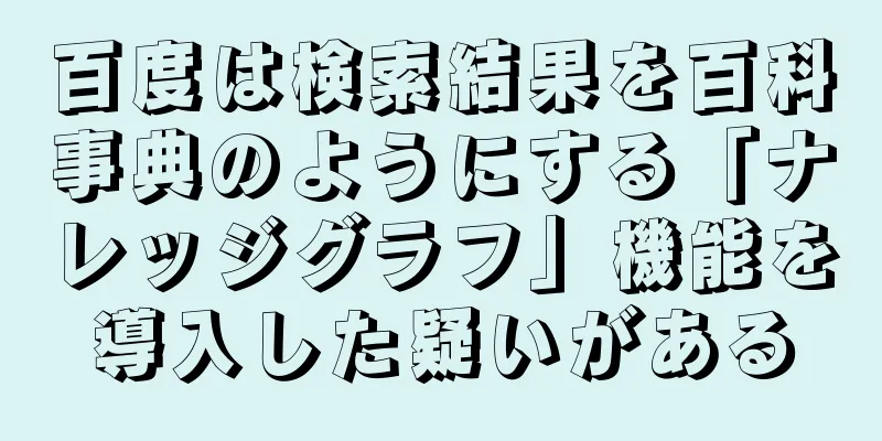 百度は検索結果を百科事典のようにする「ナレッジグラフ」機能を導入した疑いがある
