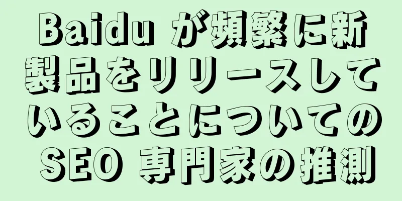 Baidu が頻繁に新製品をリリースしていることについての SEO 専門家の推測
