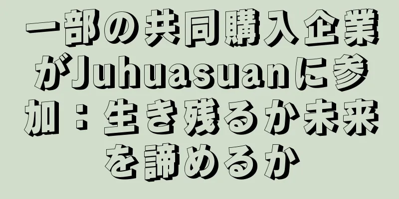 一部の共同購入企業がJuhuasuanに参加：生き残るか未来を諦めるか
