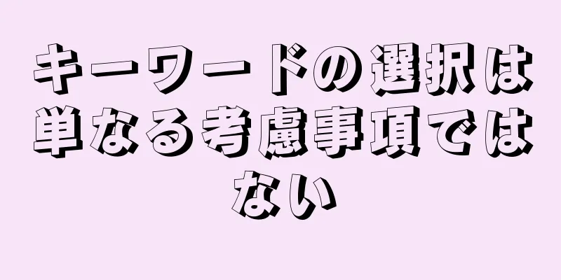 キーワードの選択は単なる考慮事項ではない