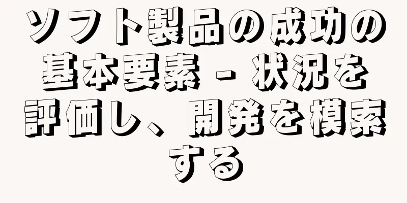ソフト製品の成功の基本要素 - 状況を評価し、開発を模索する