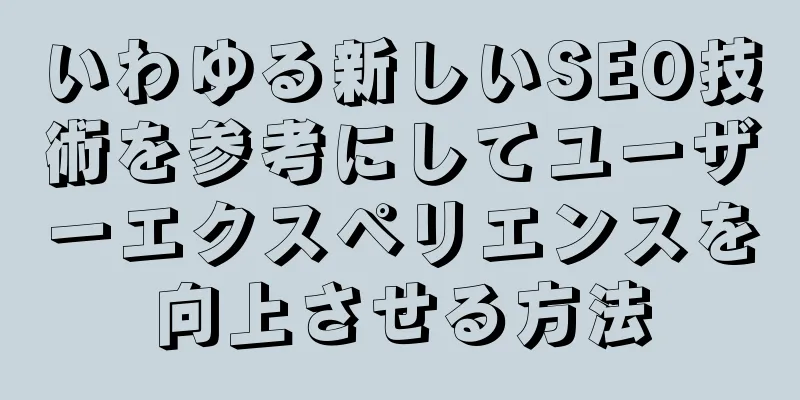 いわゆる新しいSEO技術を参考にしてユーザーエクスペリエンスを向上させる方法