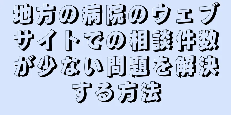 地方の病院のウェブサイトでの相談件数が少ない問題を解決する方法
