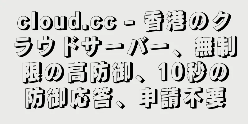 cloud.cc - 香港のクラウドサーバー、無制限の高防御、10秒の防御応答、申請不要