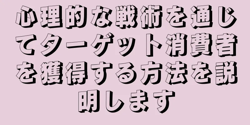 心理的な戦術を通じてターゲット消費者を獲得する方法を説明します