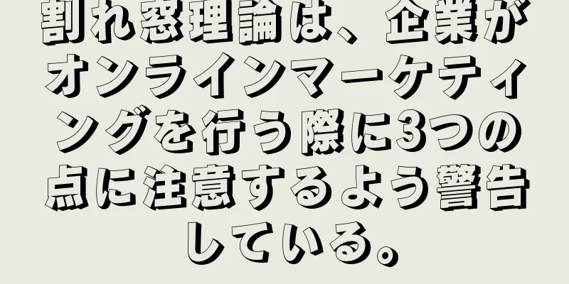 割れ窓理論は、企業がオンラインマーケティングを行う際に3つの点に注意するよう警告している。
