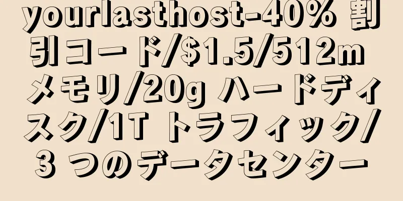 yourlasthost-40% 割引コード/$1.5/512m メモリ/20g ハードディスク/1T トラフィック/3 つのデータセンター