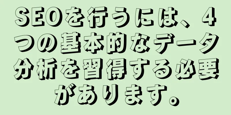 SEOを行うには、4つの基本的なデータ分析を習得する必要があります。