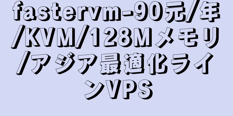fastervm-90元/年/KVM/128Mメモリ/アジア最適化ラインVPS