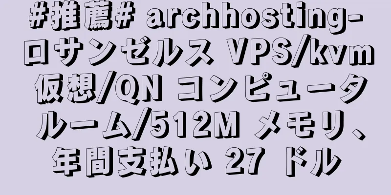 #推薦# archhosting-ロサンゼルス VPS/kvm 仮想/QN コンピュータ ルーム/512M メモリ、年間支払い 27 ドル