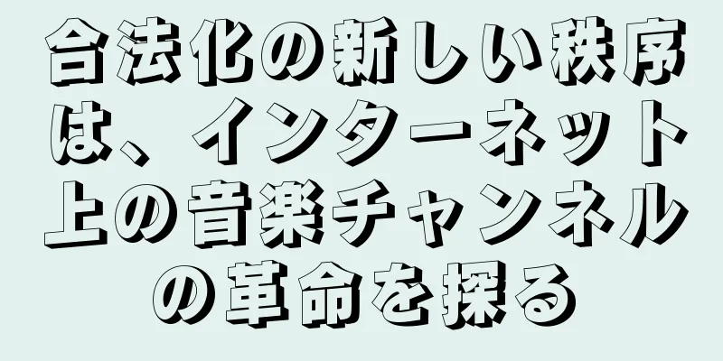 合法化の新しい秩序は、インターネット上の音楽チャンネルの革命を探る
