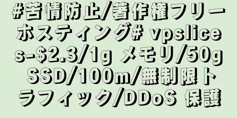 #苦情防止/著作権フリーホスティング# vpslices-$2.3/1g メモリ/50g SSD/100m/無制限トラフィック/DDoS 保護