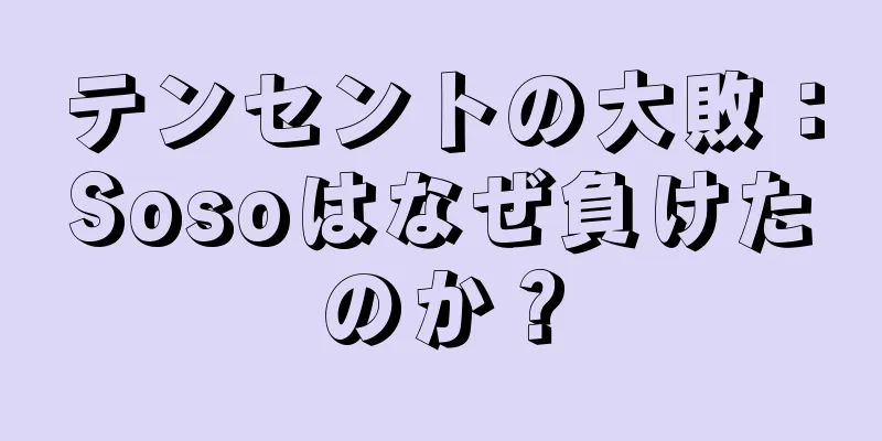 テンセントの大敗：Sosoはなぜ負けたのか？