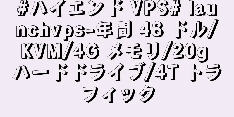#ハイエンド VPS# launchvps-年間 48 ドル/KVM/4G メモリ/20g ハードドライブ/4T トラフィック