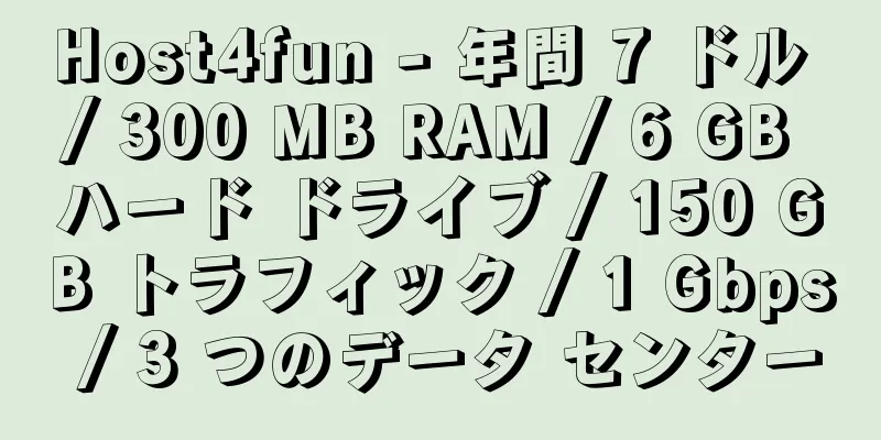 Host4fun - 年間 7 ドル / 300 MB RAM / 6 GB ハード ドライブ / 150 GB トラフィック / 1 Gbps / 3 つのデータ センター